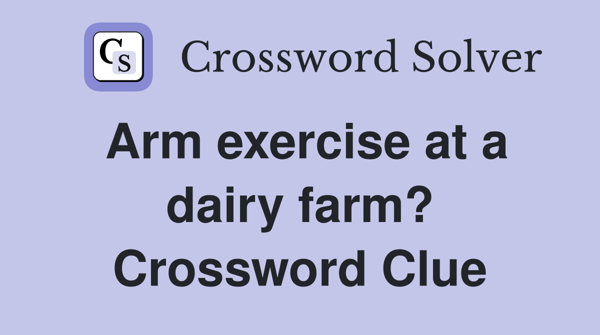 Arm exercise at a dairy farm? Crossword Clue