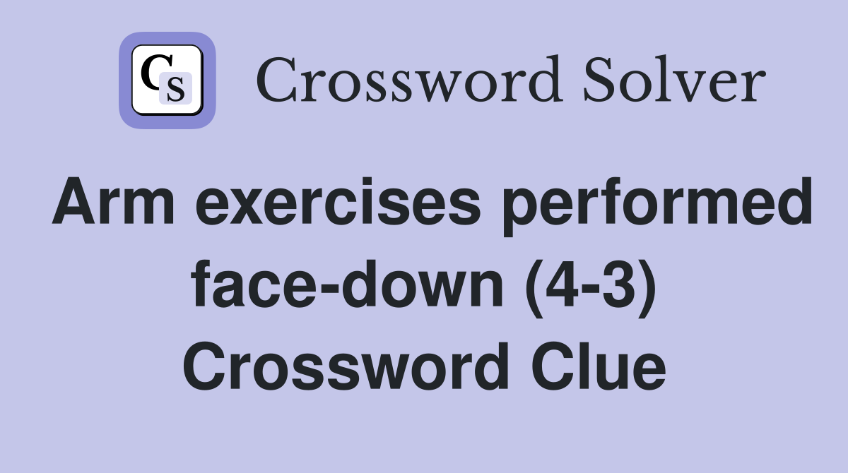 Arm exercises performed face-down (4-3) - Crossword Clue Answers - Crossword  Solver