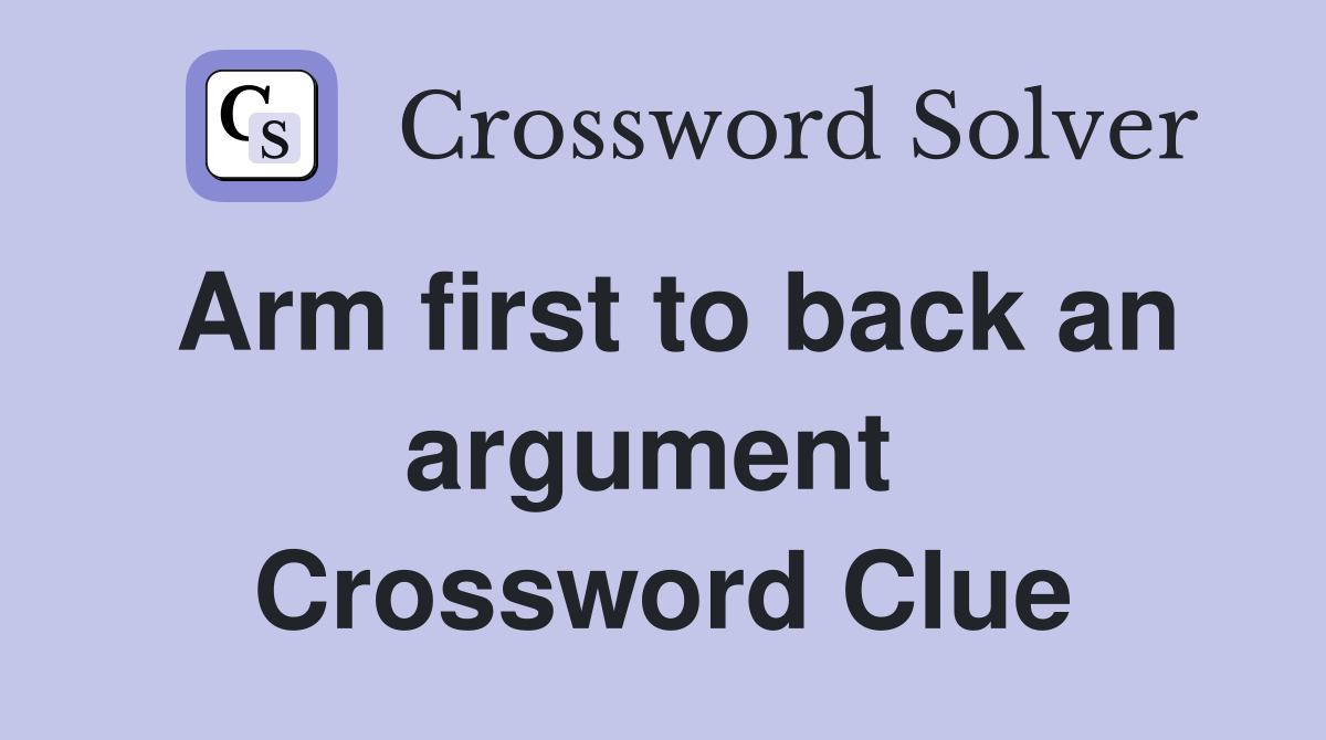 Arm first to back an argument  Crossword Clue