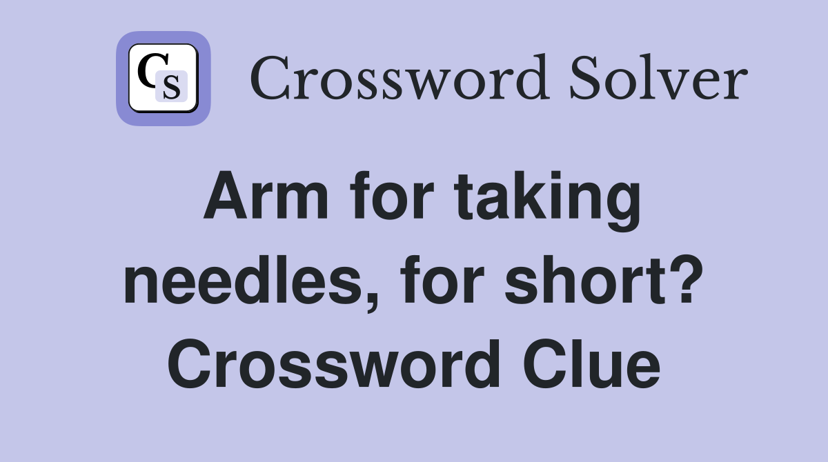 Arm for taking needles, for short? Crossword Clue