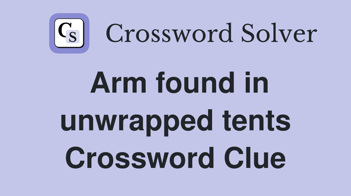Arm found in unwrapped tents Crossword Clue