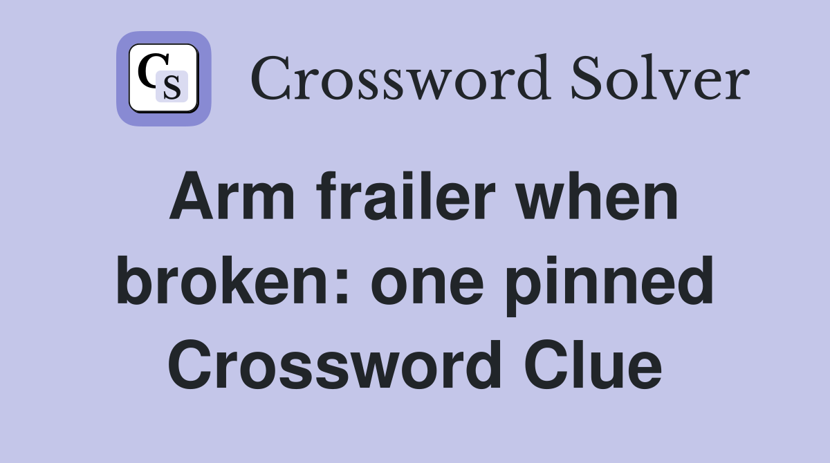 Arm frailer when broken: one pinned Crossword Clue