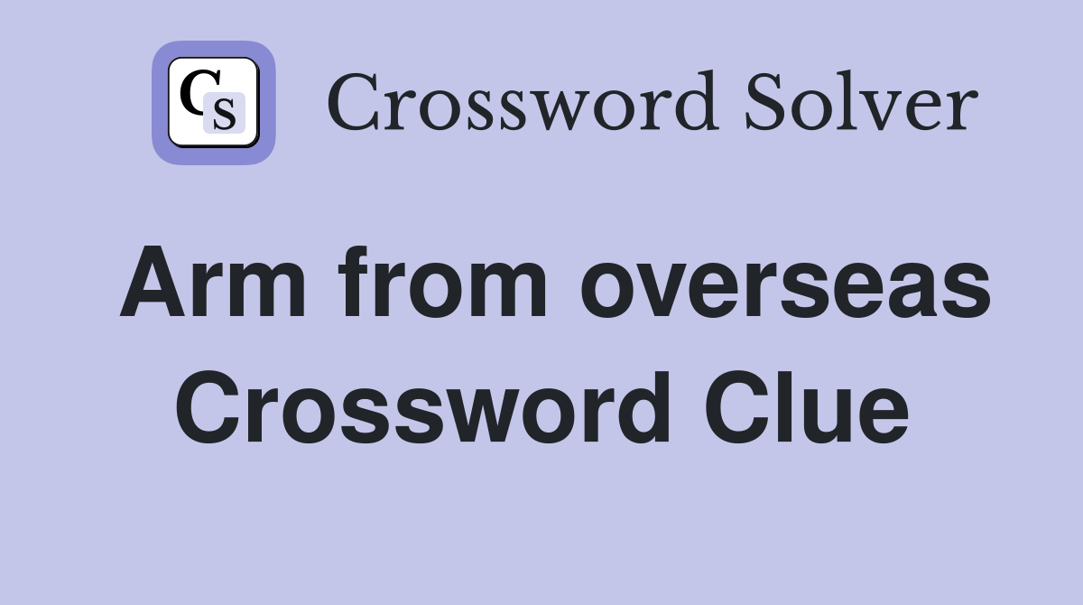 Arm from overseas Crossword Clue