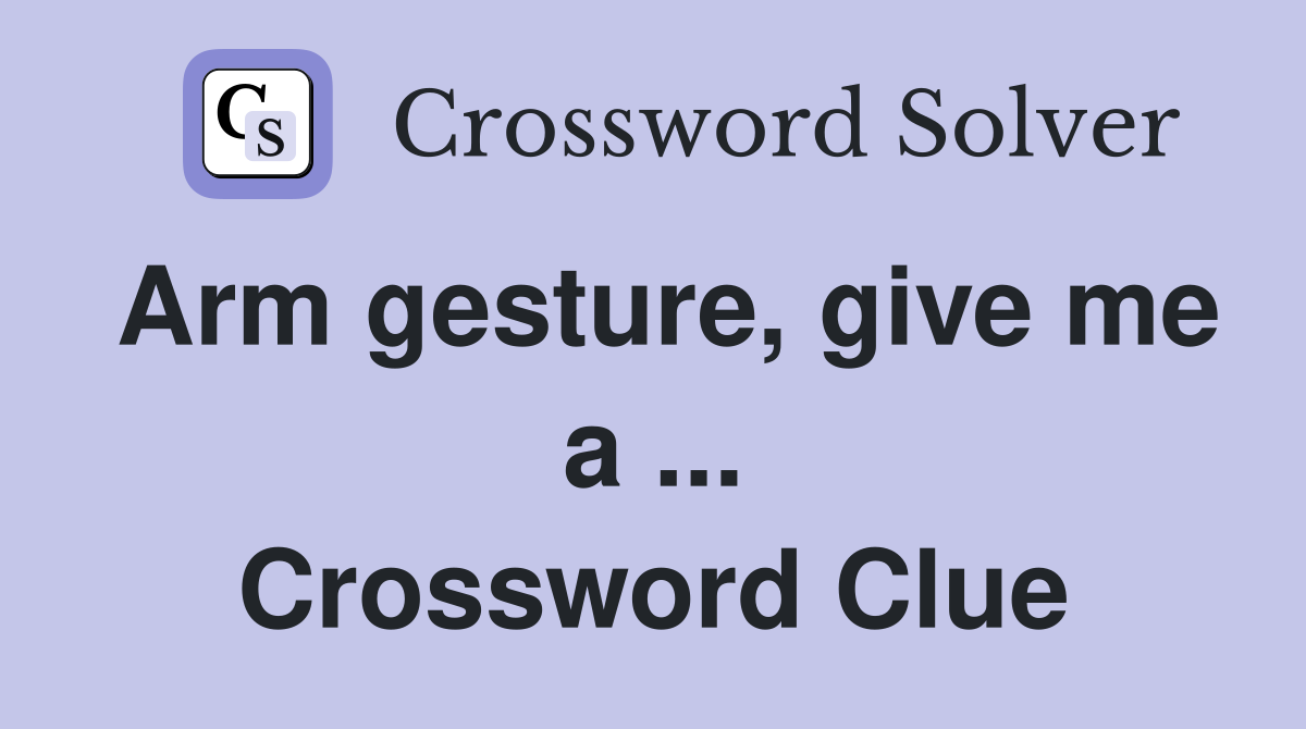 Arm gesture, give me a ... Crossword Clue