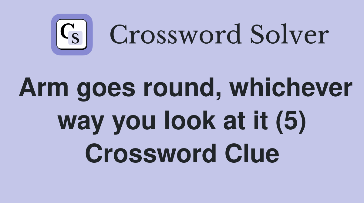 Arm goes round, whichever way you look at it (5) Crossword Clue