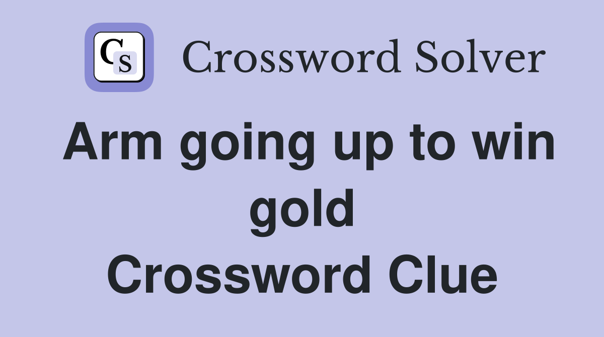 Arm going up to win gold Crossword Clue