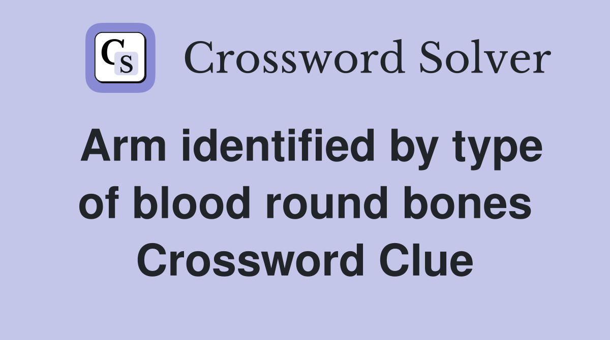 Arm identified by type of blood round bones Crossword Clue
