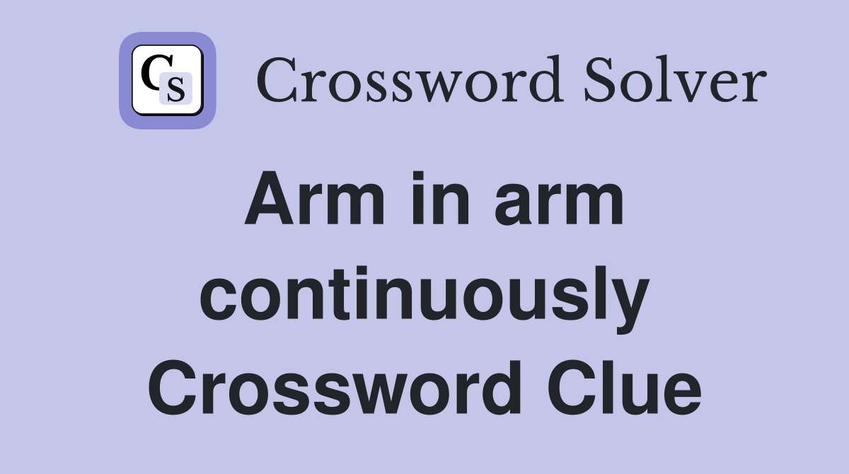 Arm in arm continuously Crossword Clue