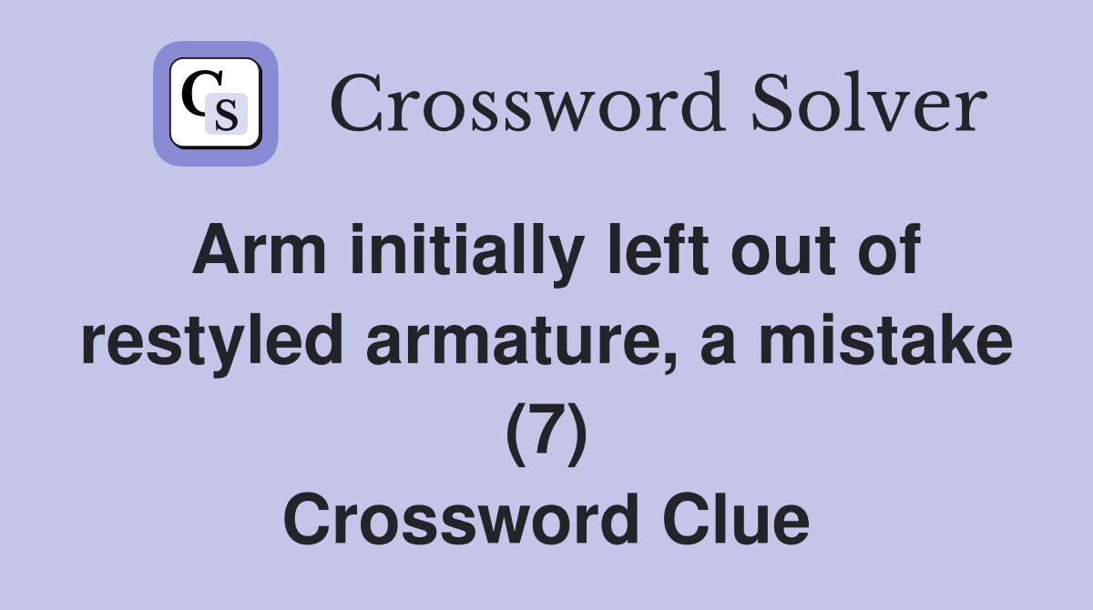 Arm initially left out of restyled armature, a mistake (7) Crossword Clue