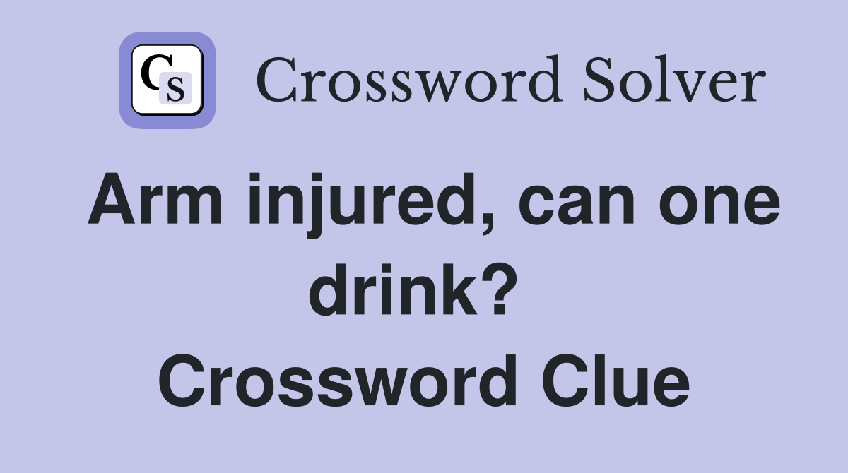Arm injured, can one drink?  Crossword Clue