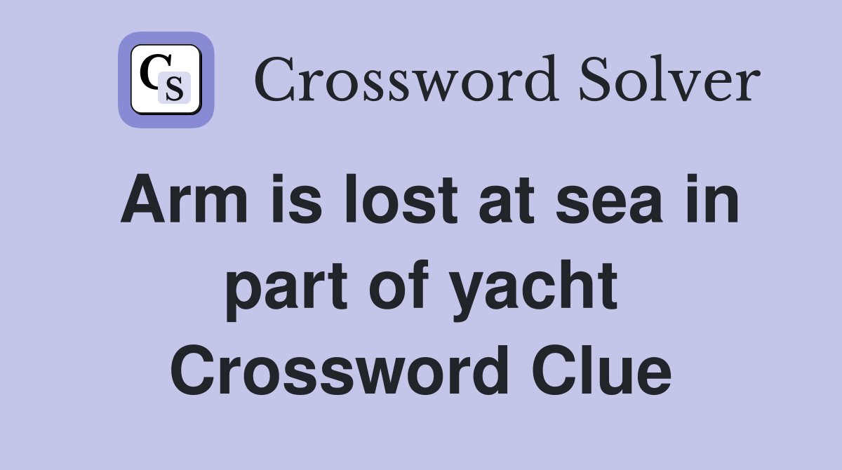 Arm is lost at sea in part of yacht Crossword Clue