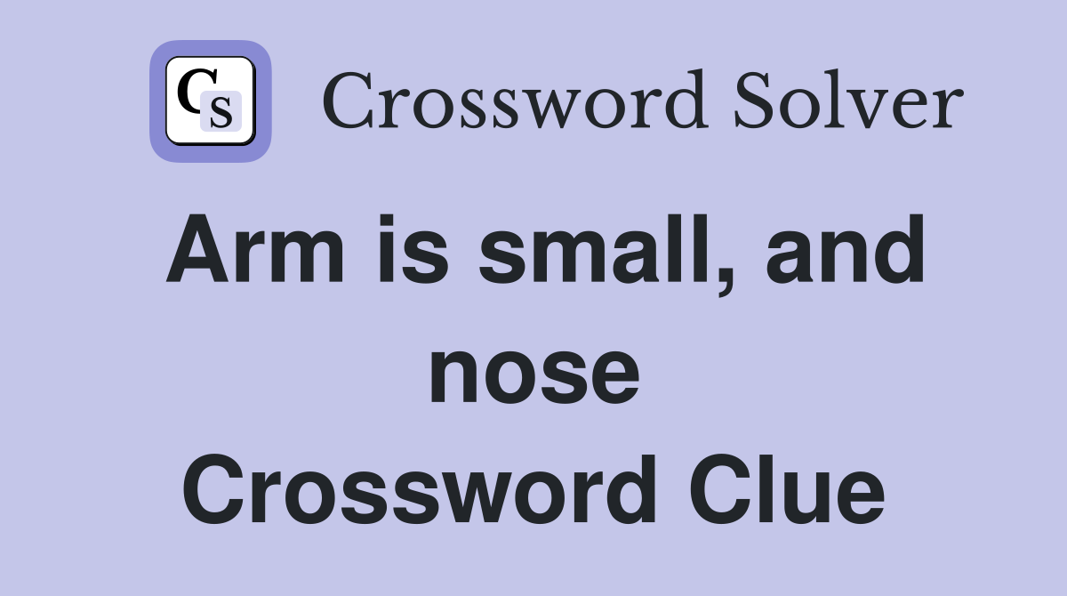 Arm is small, and nose Crossword Clue