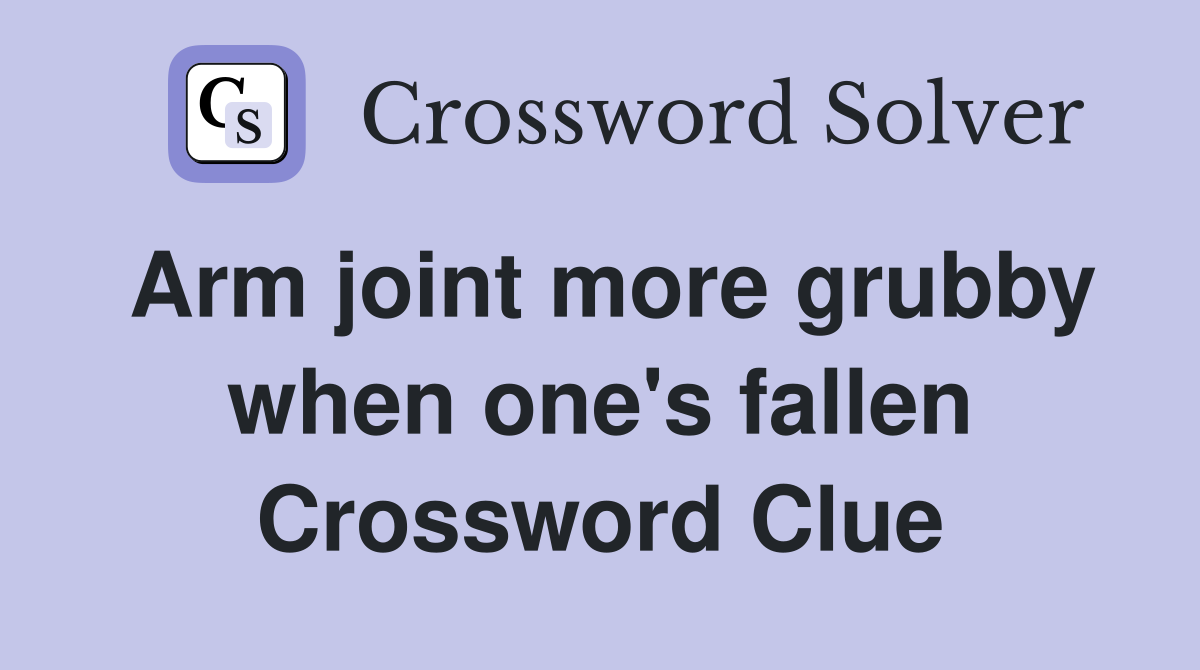 Arm joint more grubby when one's fallen Crossword Clue