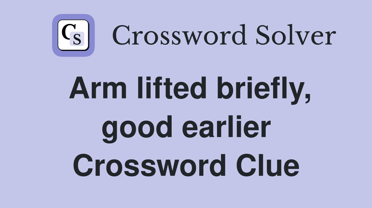 Arm lifted briefly, good earlier Crossword Clue