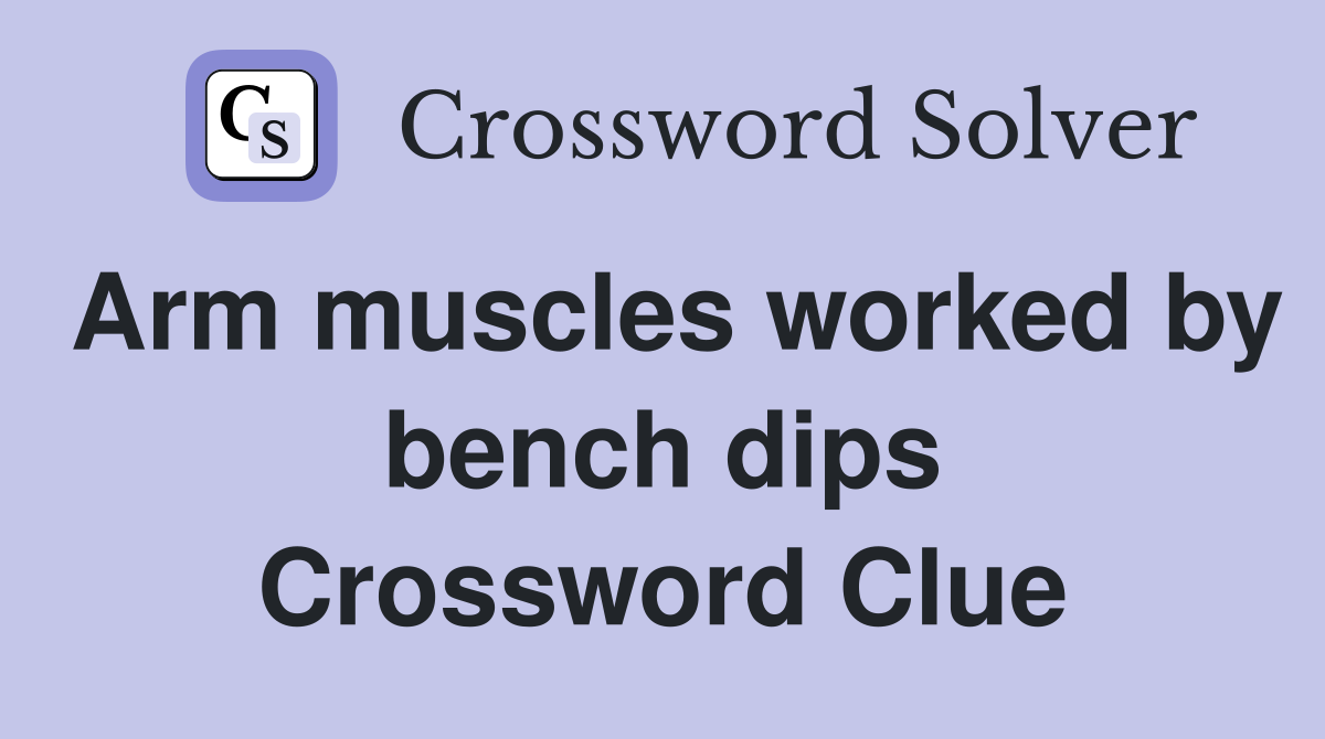 Arm muscles worked by bench dips Crossword Clue