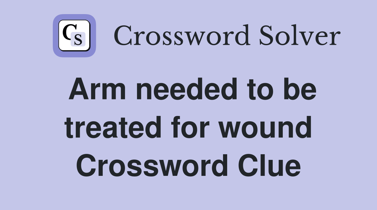 Arm needed to be treated for wound Crossword Clue