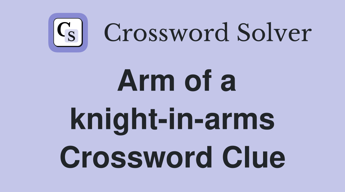 Arm of a knight-in-arms Crossword Clue