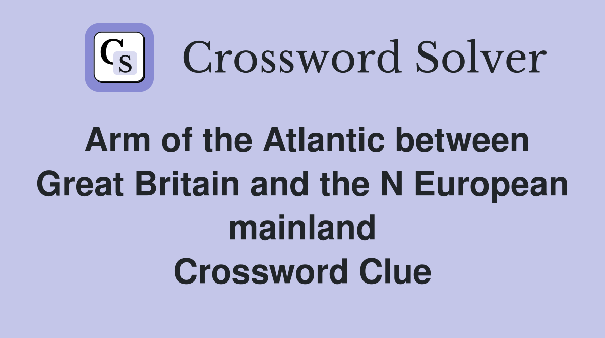 Arm of the Atlantic between Great Britain and the N European mainland Crossword Clue