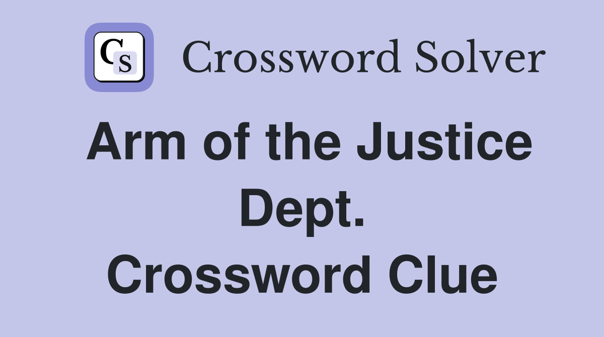 Arm of the Justice Dept. Crossword Clue