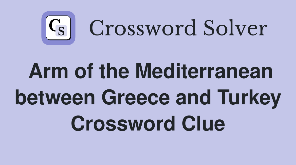 Arm of the Mediterranean between Greece and Turkey Crossword Clue