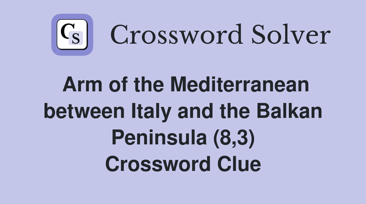 Arm of the Mediterranean between Italy and the Balkan Peninsula (8,3) Crossword Clue