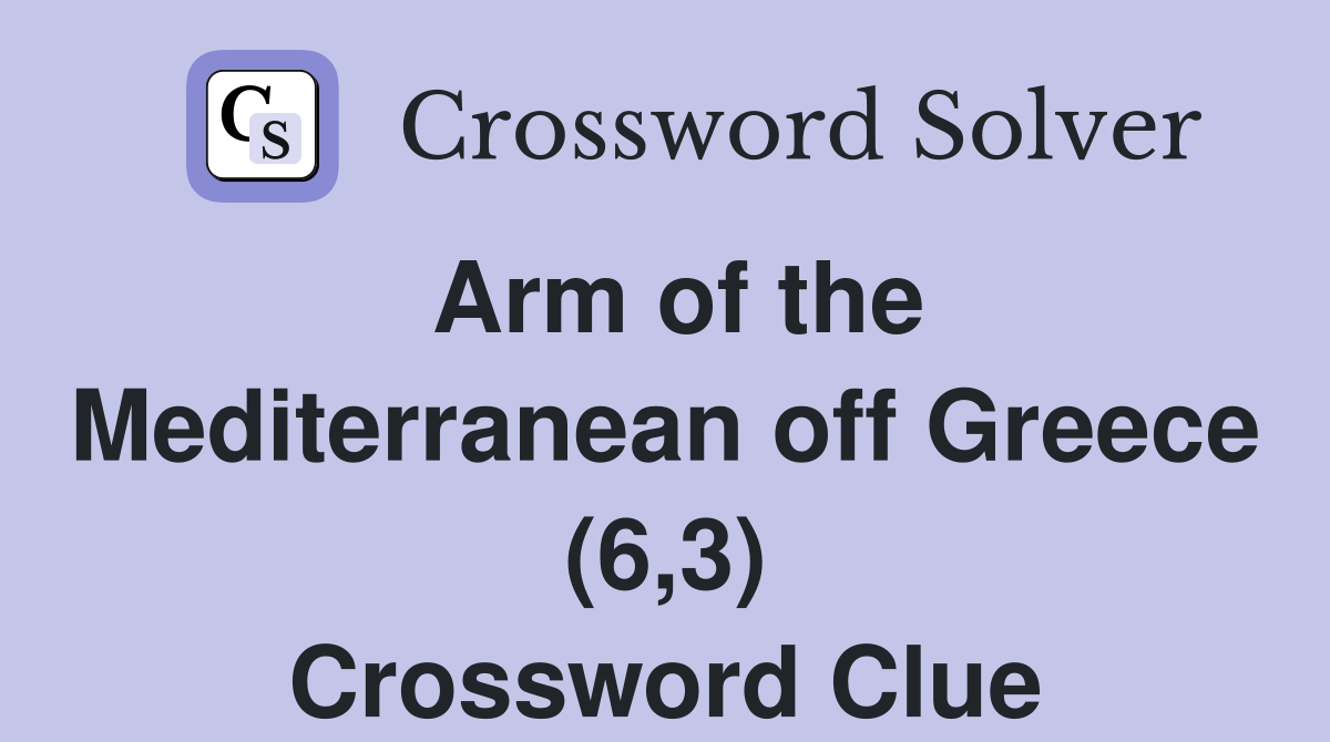 Arm of the Mediterranean off Greece (6,3) Crossword Clue