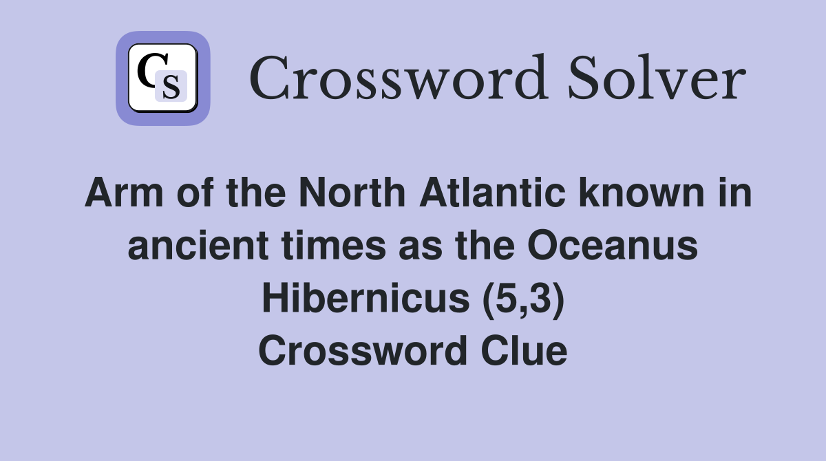 Arm of the North Atlantic known in ancient times as the Oceanus Hibernicus (5,3) Crossword Clue