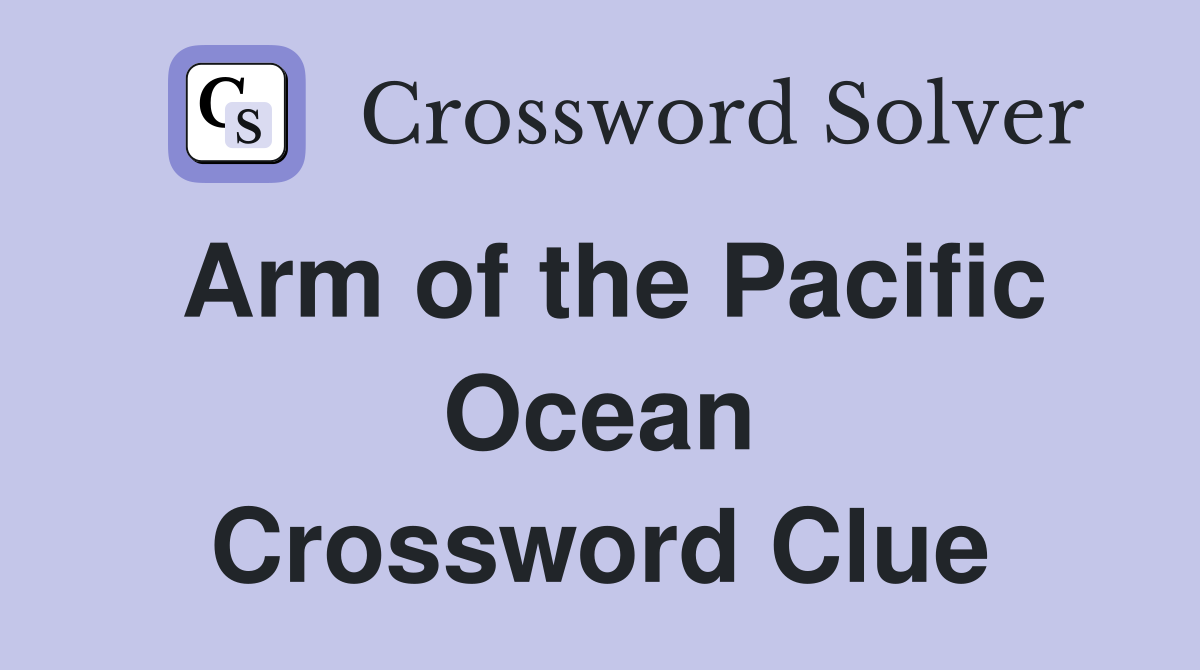 Arm of the Pacific Ocean Crossword Clue