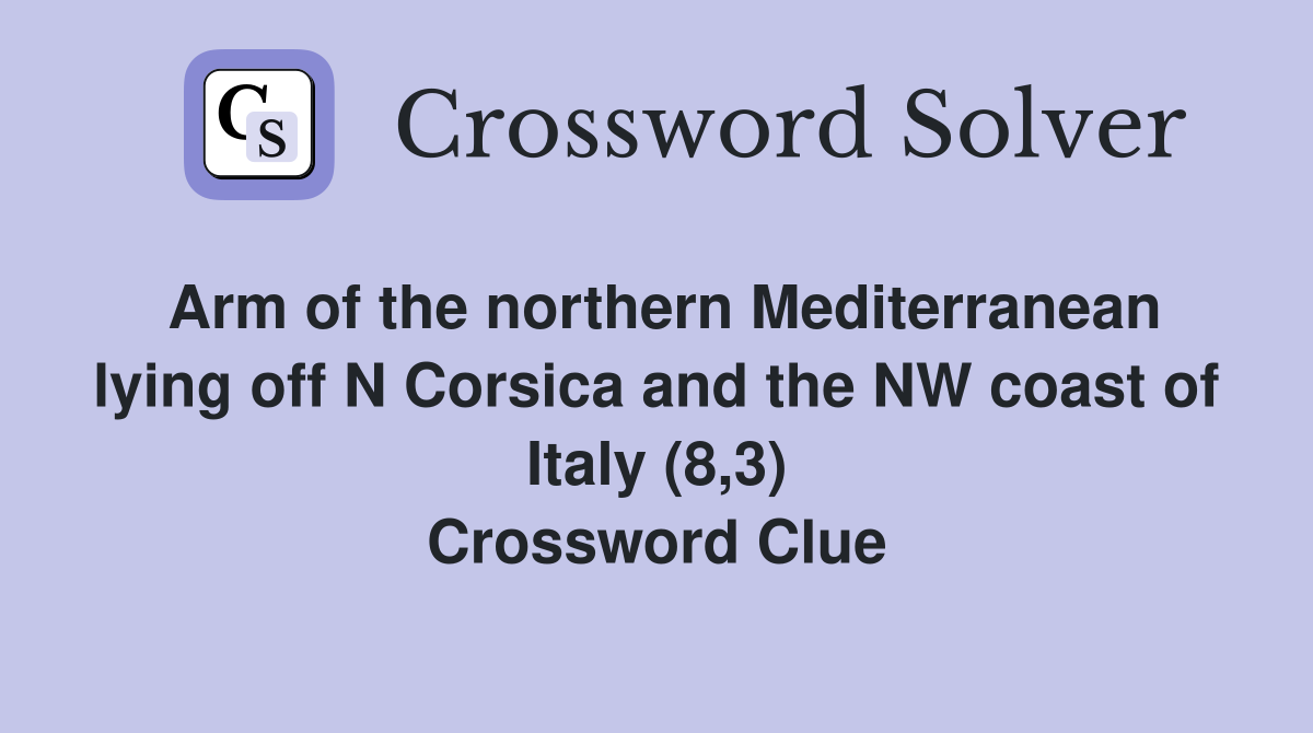 Arm of the northern Mediterranean lying off N Corsica and the NW coast of Italy (8,3) Crossword Clue