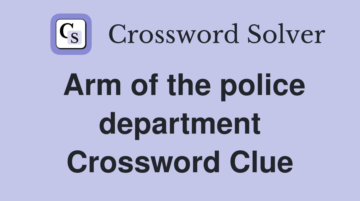 Arm of the police department Crossword Clue