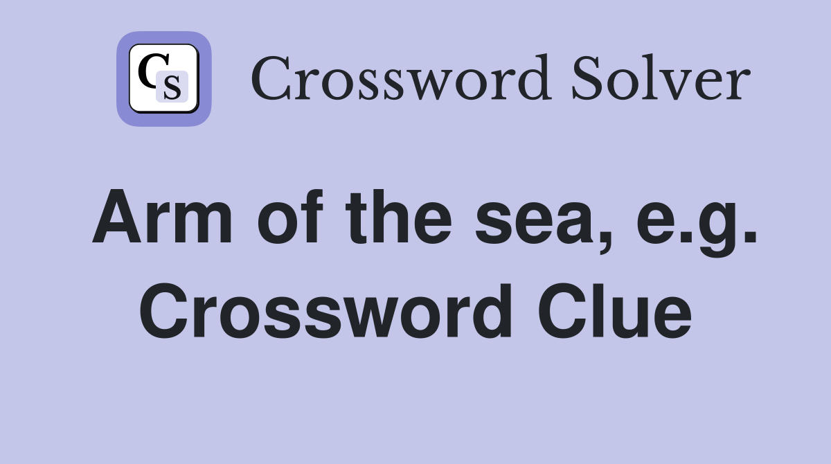Arm of the sea, e.g. Crossword Clue
