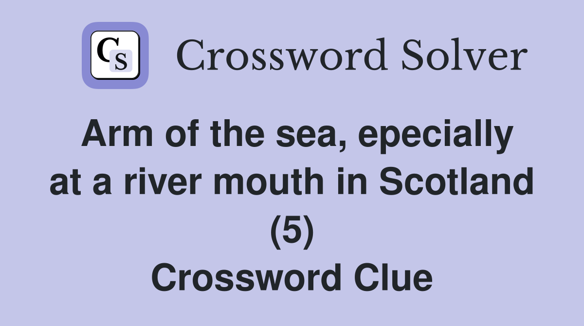 Arm of the sea, epecially at a river mouth in Scotland (5) Crossword Clue