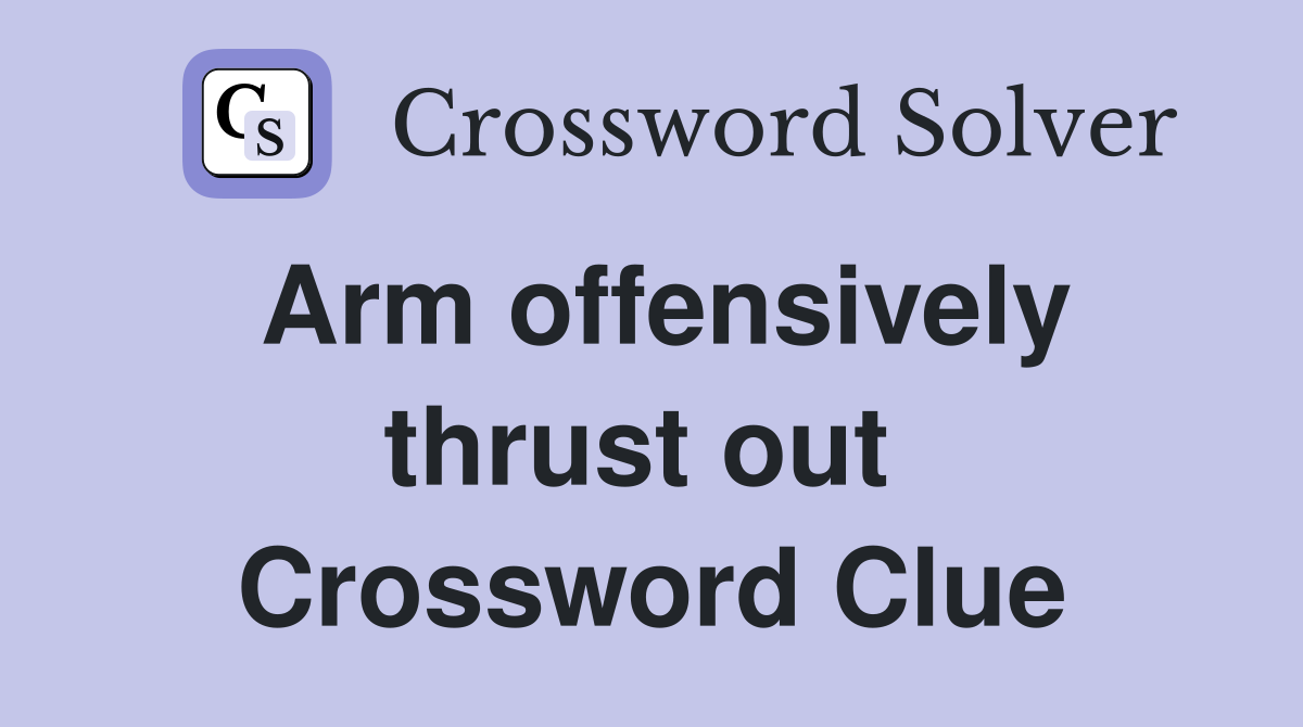 Arm offensively thrust out  Crossword Clue