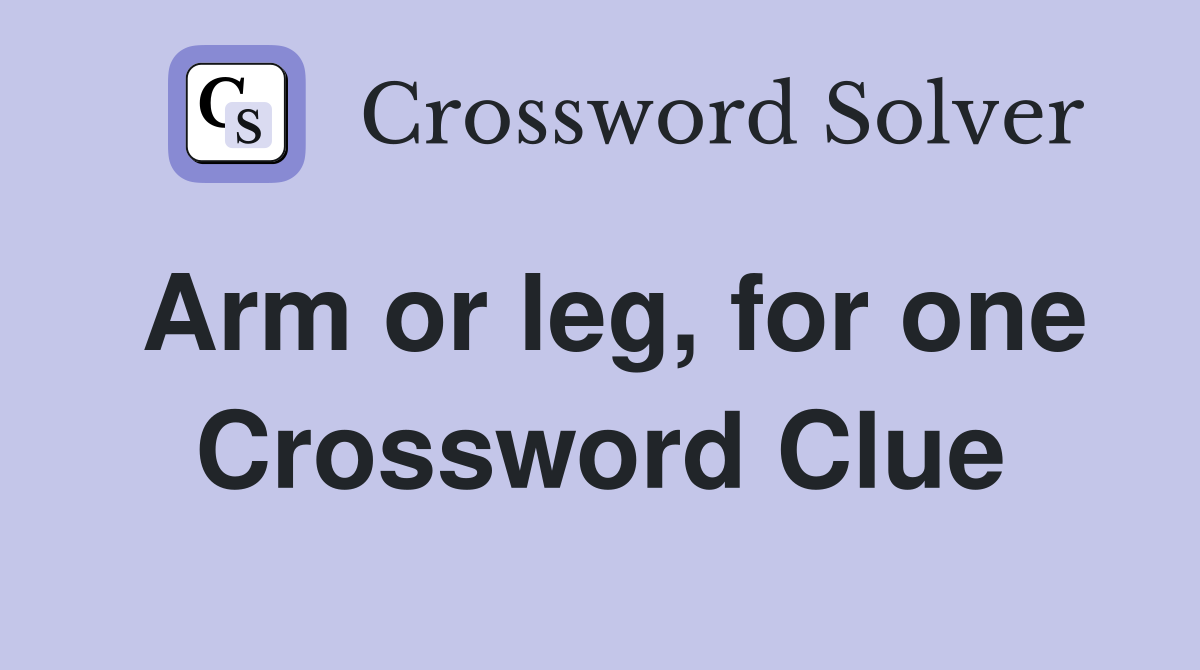 Arm or leg, for one Crossword Clue
