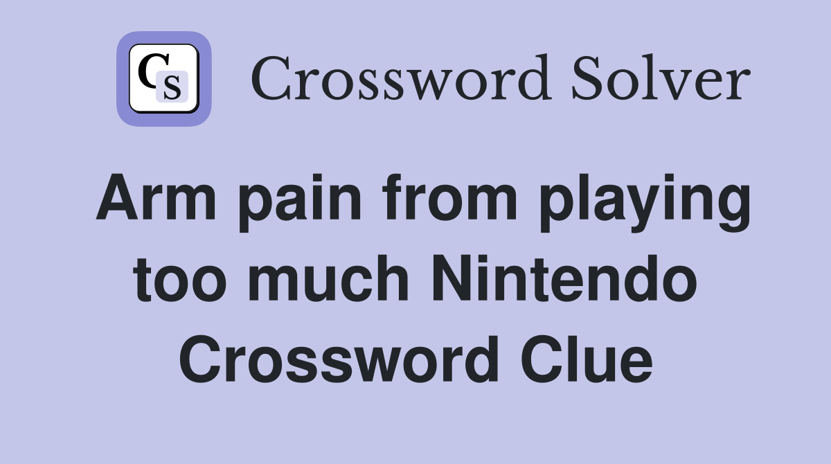 Arm pain from playing too much Nintendo Crossword Clue