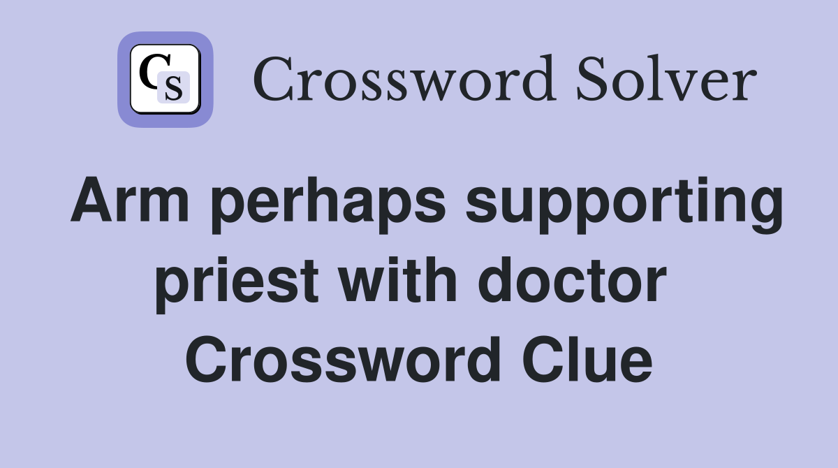 Arm perhaps supporting priest with doctor  Crossword Clue