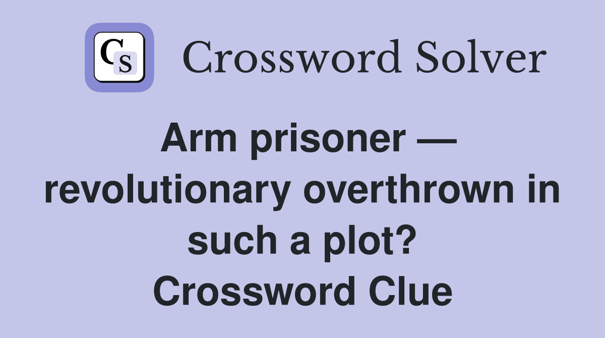Arm prisoner — revolutionary overthrown in such a plot? Crossword Clue