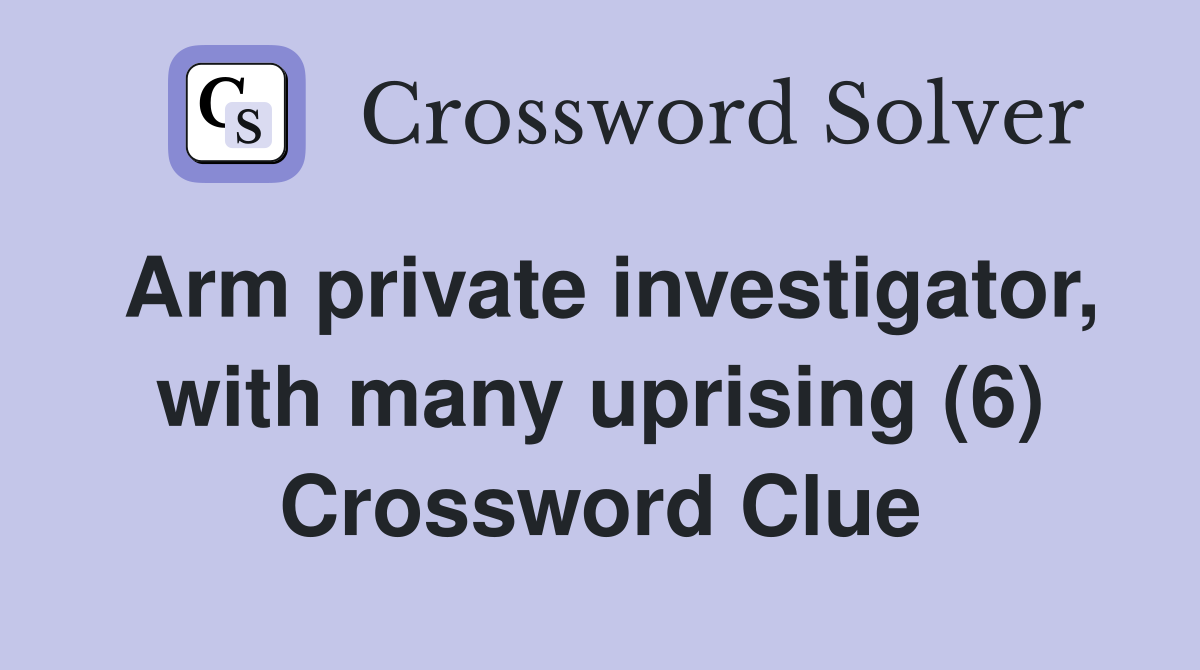Arm private investigator, with many uprising (6) Crossword Clue