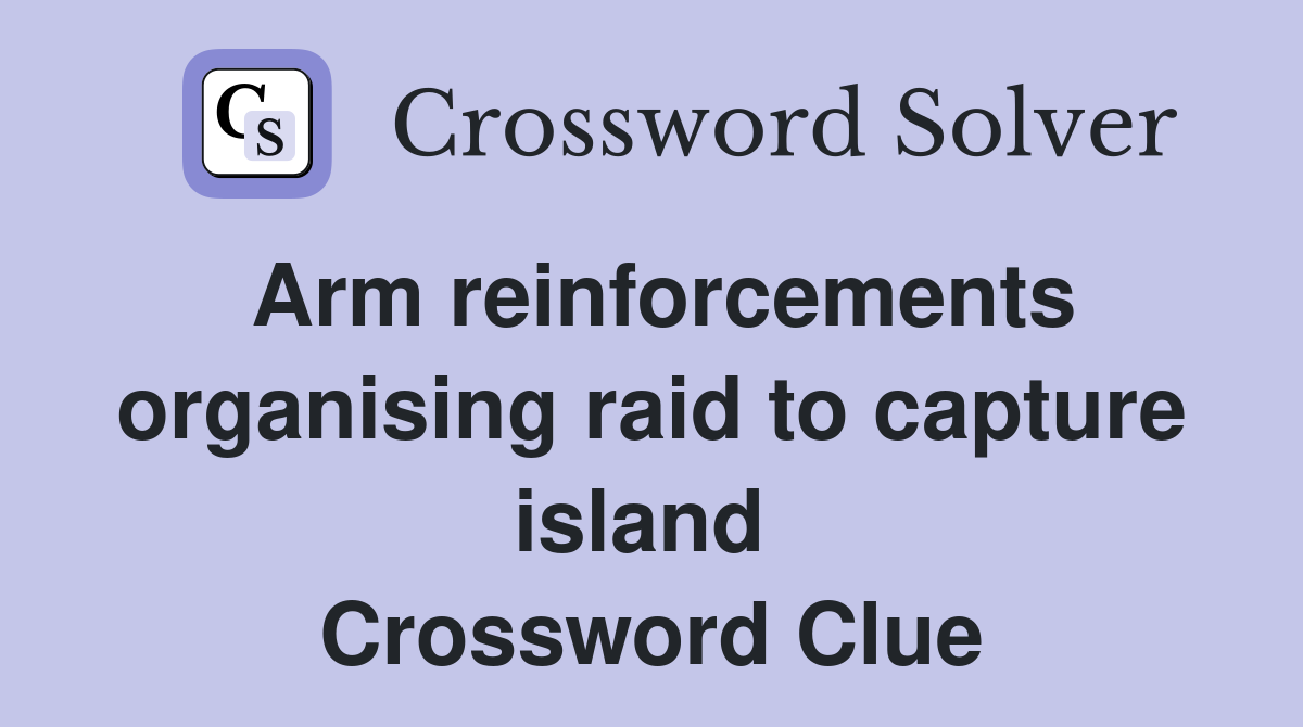 Arm reinforcements organising raid to capture island  Crossword Clue