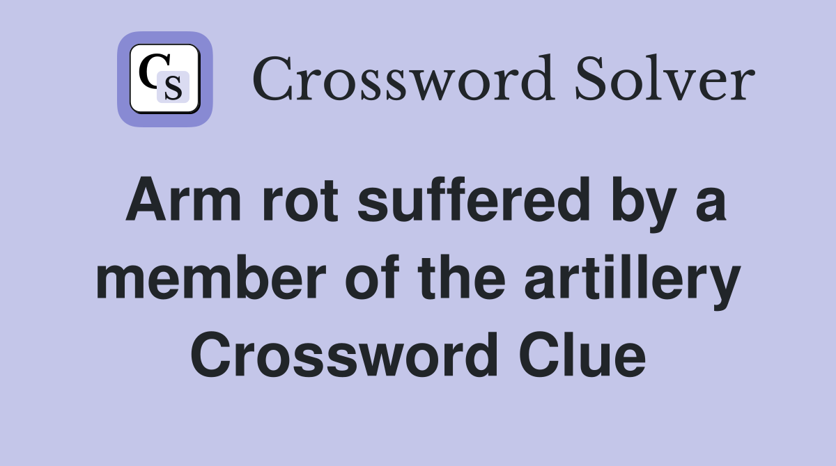 Arm rot suffered by a member of the artillery Crossword Clue