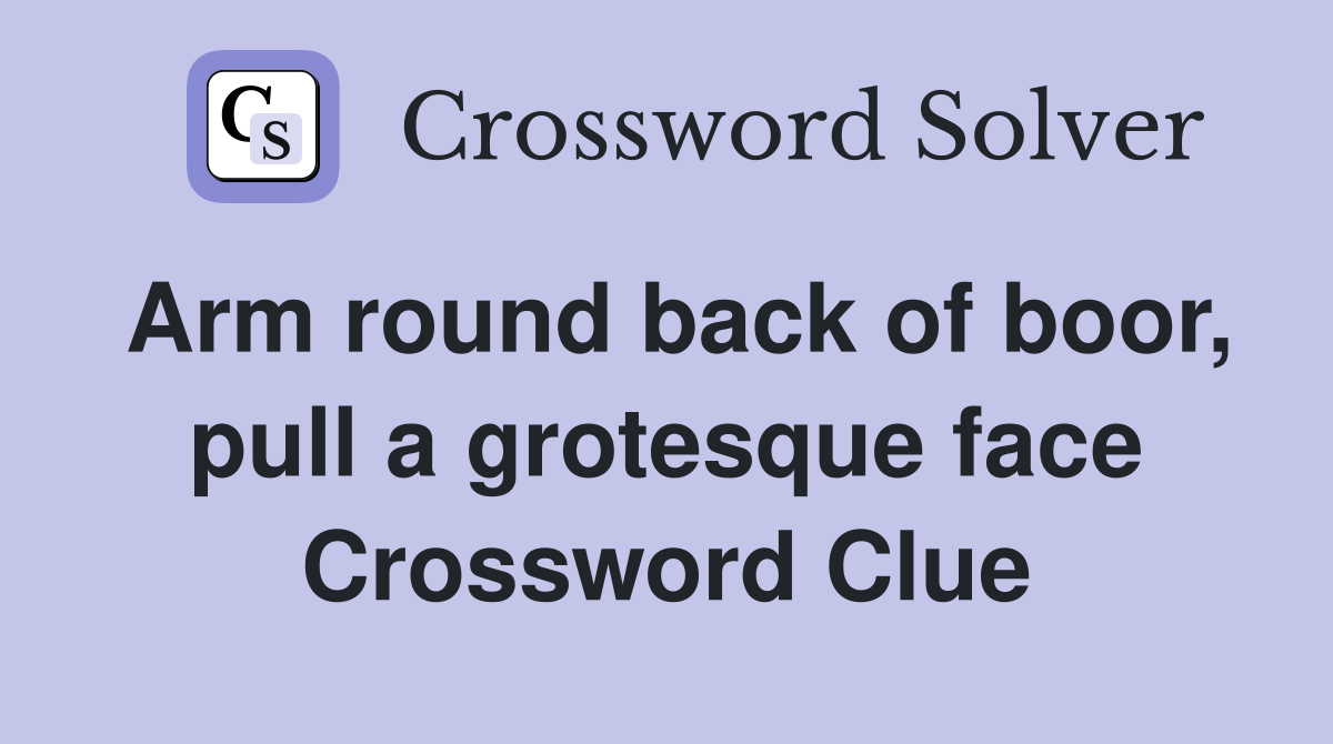 Arm round back of boor, pull a grotesque face Crossword Clue