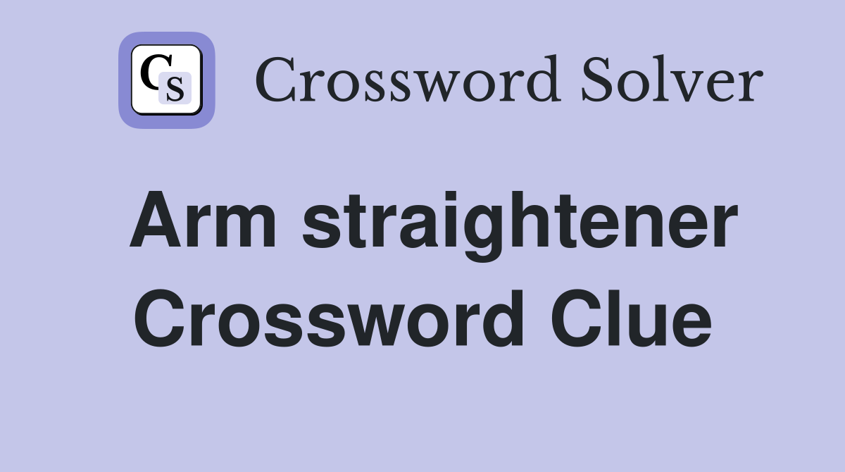 Arm straightener Crossword Clue