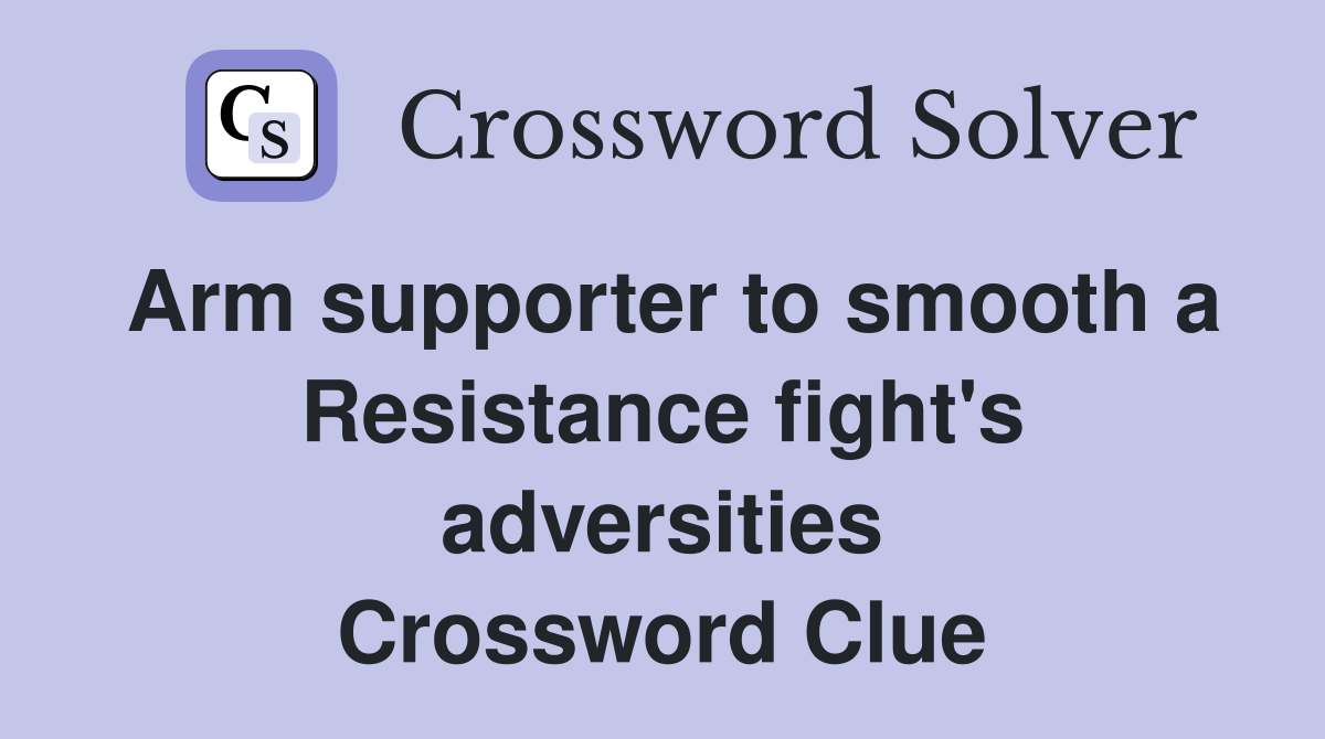 Arm supporter to smooth a Resistance fight's adversities Crossword Clue