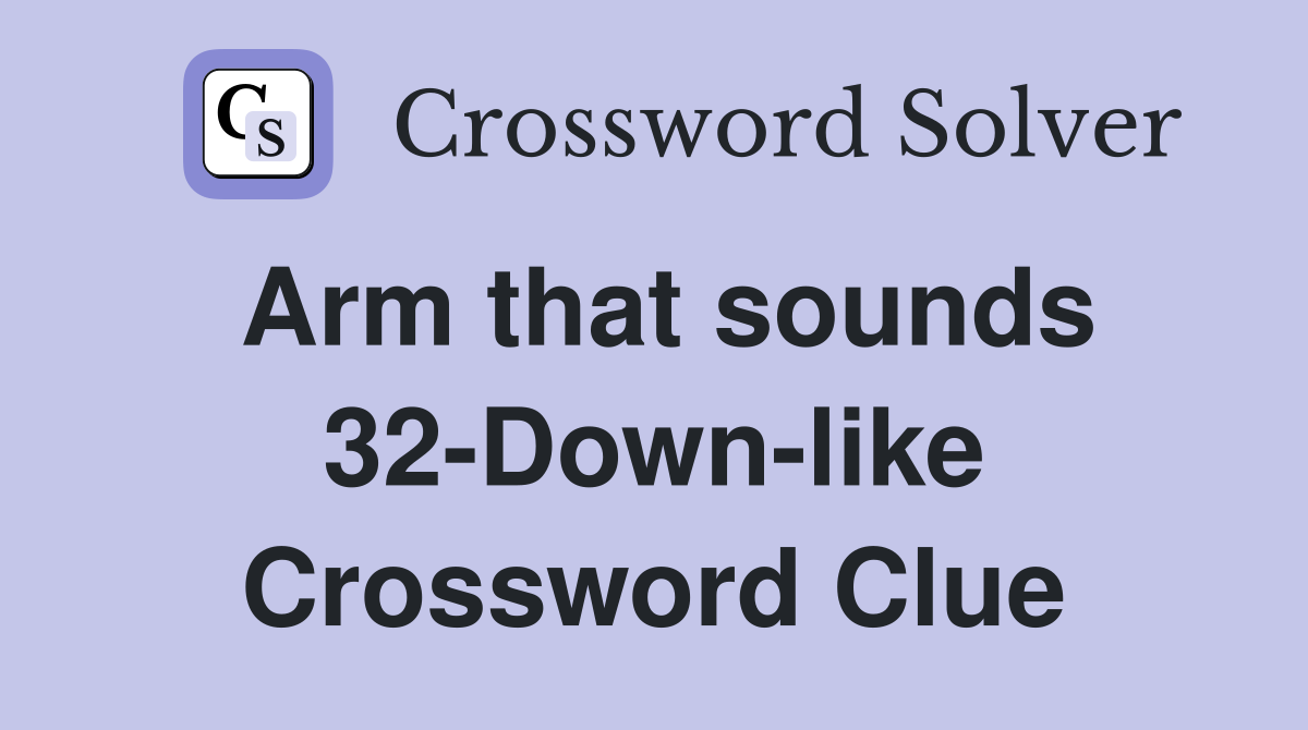 Arm that sounds 32-Down-like Crossword Clue