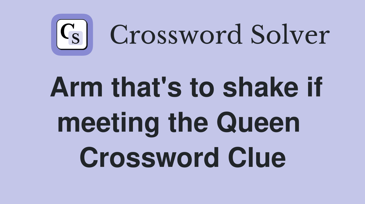 Arm that's to shake if meeting the Queen  Crossword Clue