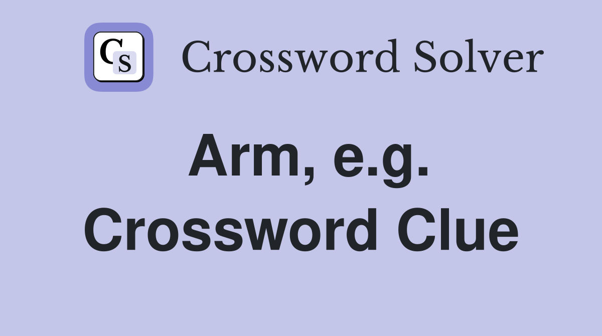 Arm, e.g. Crossword Clue