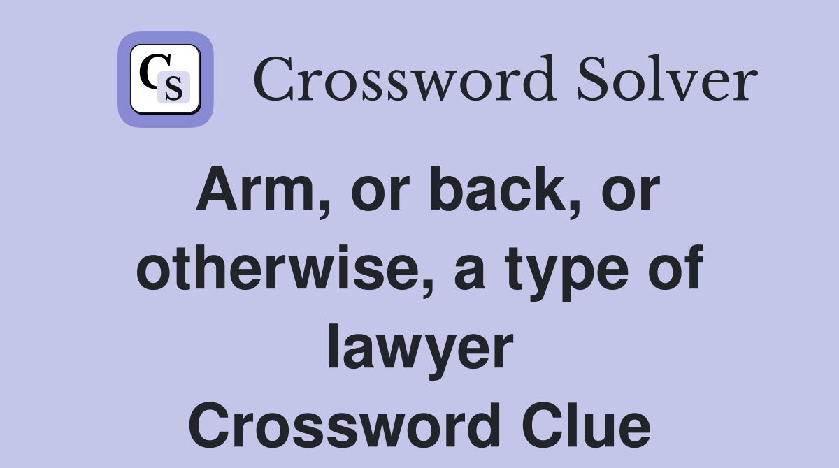 Arm, or back, or otherwise, a type of lawyer Crossword Clue