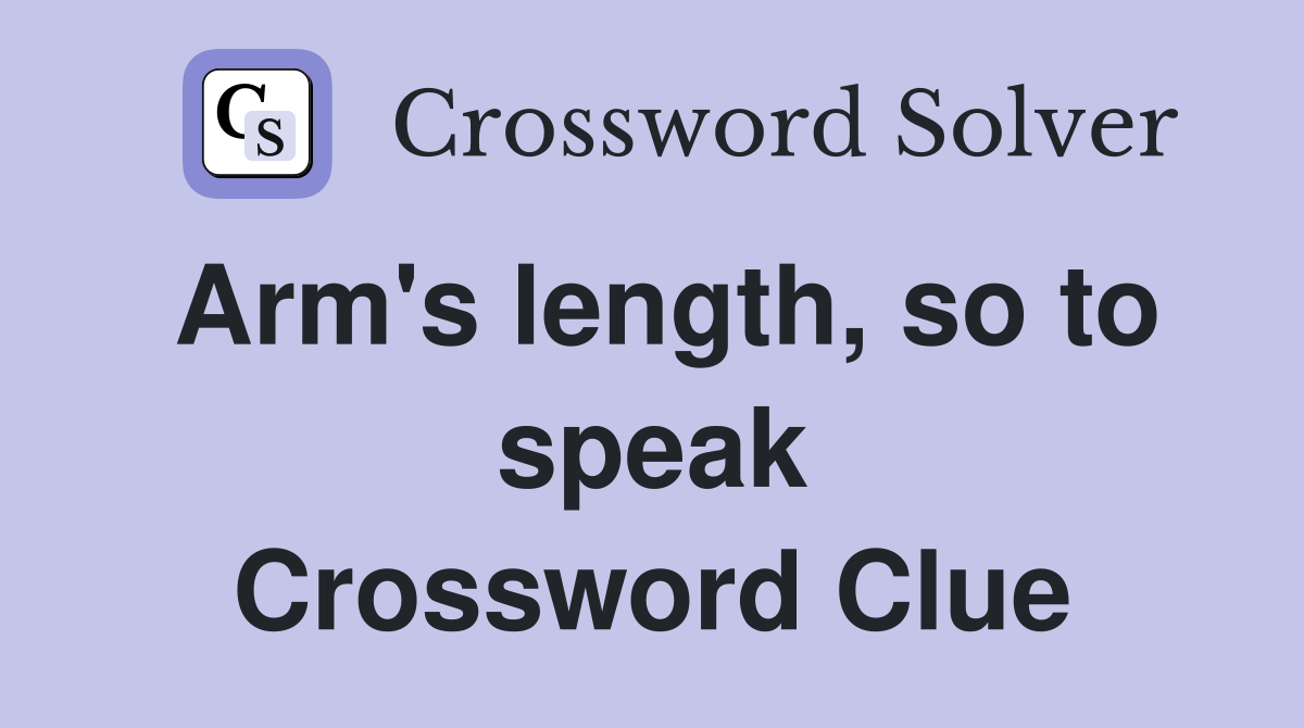 Arm's length, so to speak Crossword Clue