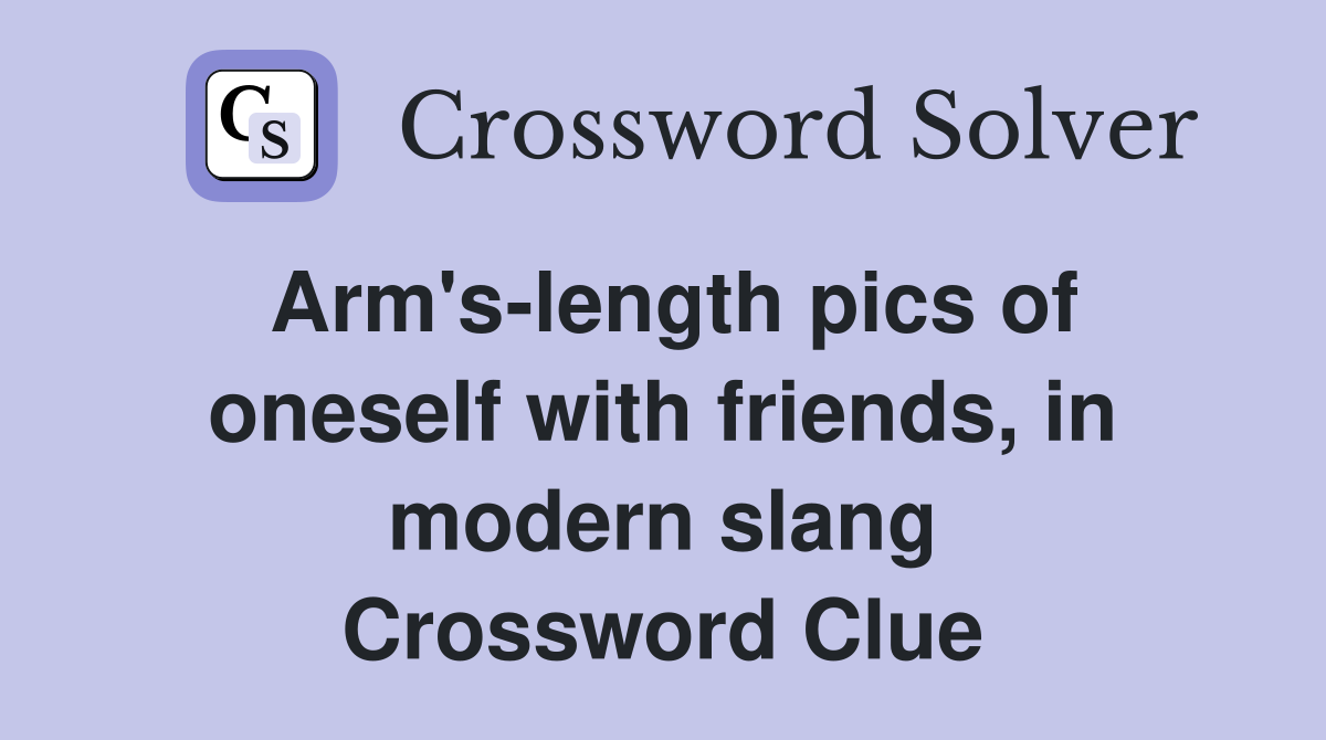 Arm's-length pics of oneself with friends, in modern slang Crossword Clue