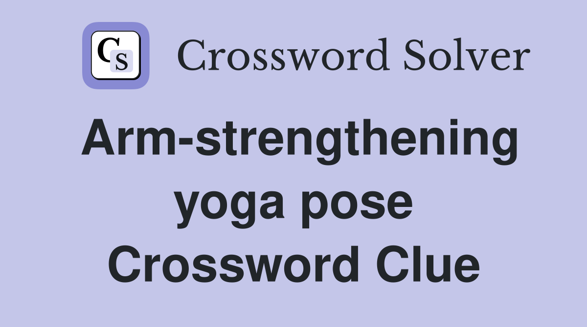 Arm-strengthening yoga pose Crossword Clue